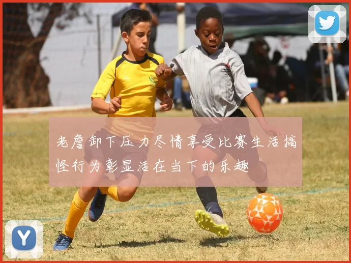 老詹卸下压力尽情享受比赛生活搞怪行为彰显活在当下的乐趣